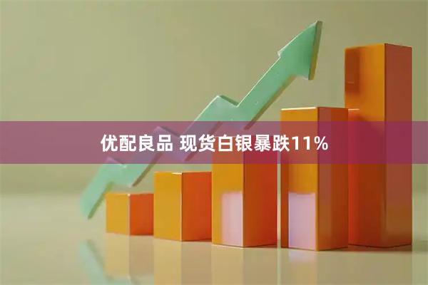 优配良品 现货白银暴跌11%
